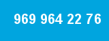 969 964 22 76
